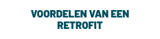 <p>VOORDELEN VAN EEN RETROFIT</p>