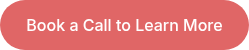 Book a Call to Learn More