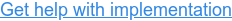 Get help with implementation