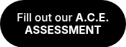 <p>Fill out our <strong>A.C.E. ASSESSMENT</strong></p>