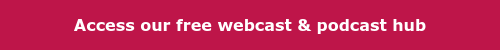 Access our free webcast & podcast hub