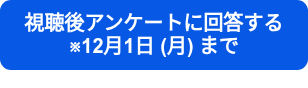 視聴後アンケートに回答する　　　　　※12月1日 (月) まで