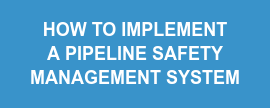 HOW TO IMPLEMENT  A PIPELINE SAFETY  MANAGEMENT SYSTEM