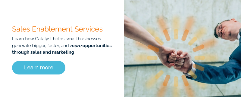 Sales Enablement Services Learn how Catalyst helps small businesses generate bigger, faster, and more opportunities through sales and marketing &nbsp;