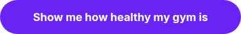 <p style="font-weight: bold;">Show me how healthy my gym is</p>