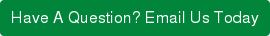 Have A Question? Email Us Today