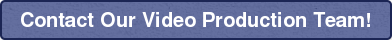 Contact Our Video Production Team!