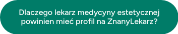 Dlaczego lekarz medycyny estetycznej powinien mieć profil na ZnanyLekarz?