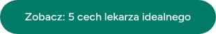 Zobacz: 5 cech lekarza idealnego