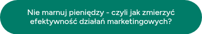 Nie marnuj pieniędzy - czyli jak zmierzyć efektywność działań marketingowych?