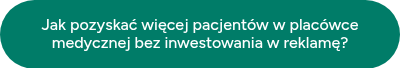 Jak pozyskać więcej pacjentów w placówce medycznej bez inwestowania w reklamę?