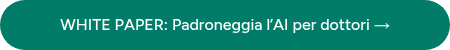 WHITE PAPER: Padroneggia l’AI per dottori →