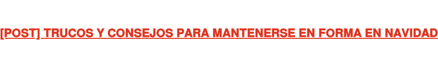 [POST] TRUCOS Y CONSEJOS PARA MANTENERSE EN FORMA EN NAVIDAD
