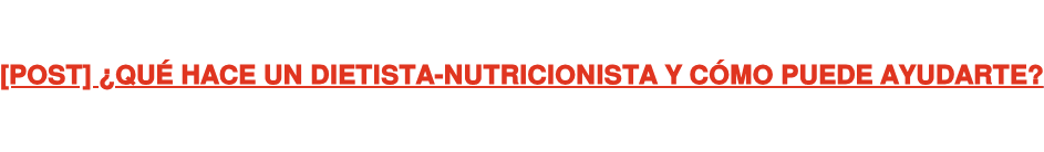 [POST] ¿QUÉ HACE UN DIETISTA-NUTRICIONISTA Y CÓMO PUEDE AYUDARTE?