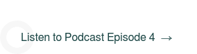 Listen to Podcast Episode 4