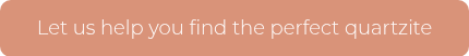 Let us help you find the perfect quartzite