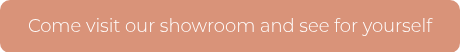 Come visit our showroom and see for yourself