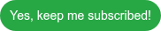 <p>Yes, keep me subscribed!</p>