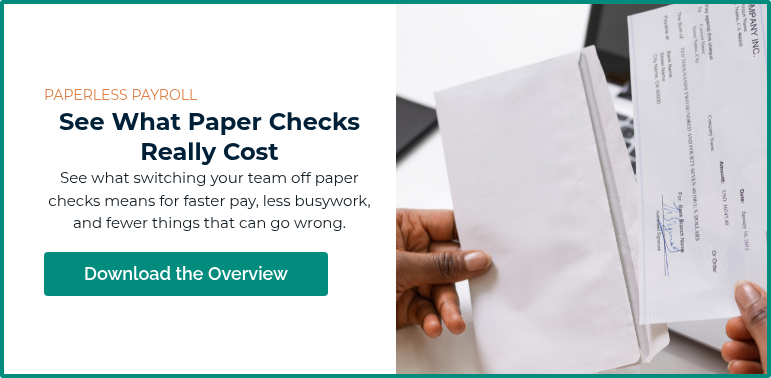 PAPERLESS PAYROLL See What Paper Checks Really Cost See what switching your team off paper checks means for faster pay, less busywork, and fewer things that can go wrong. &nbsp;