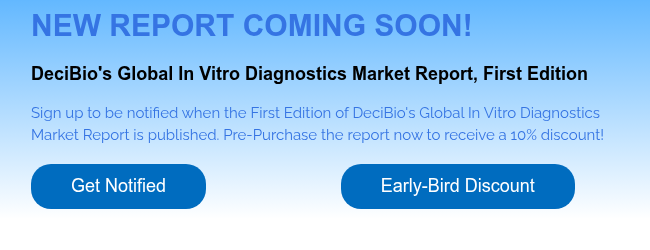 NEW REPORT COMING SOON!   DeciBio's Global In Vitro Diagnostics Market Report, First Edition   Sign up to be notified when the First Edition of DeciBio's Global In Vitro Diagnostics Market Report is published. Pre-Purchase the report now to receive a 10% discount!  