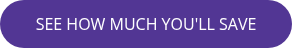 SEE HOW MUCH YOU'LL SAVE