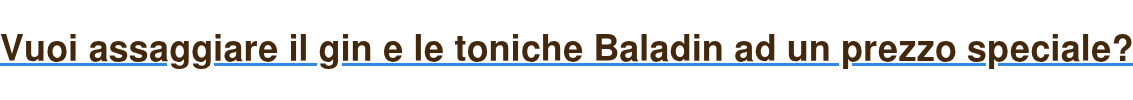 Vuoi assaggiare il gin e le toniche Baladin ad un prezzo speciale?