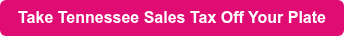 Take Tennessee Sales Tax Off Your Plate