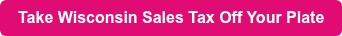 Take Wisconsin Sales Tax Off Your Plate