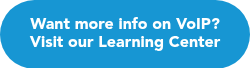 Want more info on VoIP?                         Visit our Learning Center