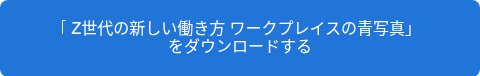「Z世代の新しい働き方 ワークプレイスの青写真」<br>をダウンロードする