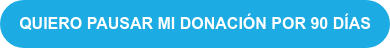 QUIERO PAUSAR MI DONACIÓN POR 90 DÍAS