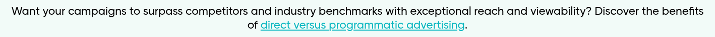 Want your campaigns to surpass competitors and industry benchmarks with exceptional reach and viewability? Discover the benefits of direct versus programmatic advertising.) }}