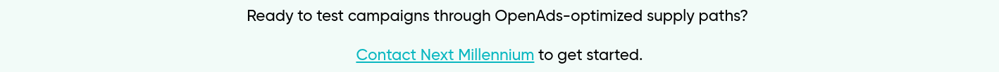 Ready to test campaigns through OpenAds-optimized supply paths?  Contact Next Millennium to get started.