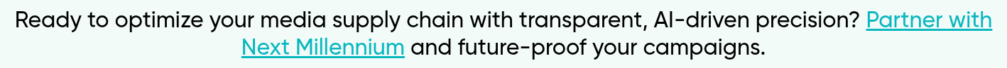 Ready to optimize your media supply chain with transparent, AI-driven precision? Partner with Next Millennium and future-proof your campaigns.