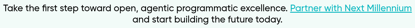Take the first step toward open, agentic programmatic excellence. Partner with Next Millennium and start building the future today.