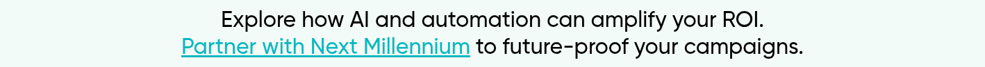 Explore how AI and automation can amplify your ROI. Partner with Next Millennium to future-proof your campaigns.