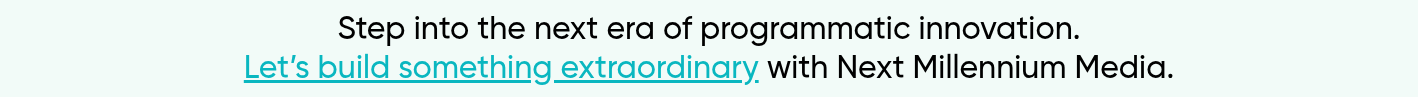 Step into the next era of programmatic innovation. Let’s build something extraordinary with Next Millennium Media.