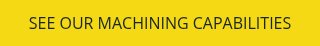<div style="text-align: center;">SEE OUR MACHINING CAPABILITIES</div>