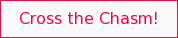 Cross The Chasm!