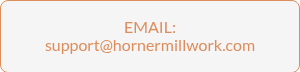 EMAIL: support@hornermillwork.com