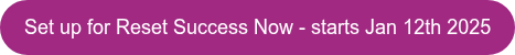 Set up for Reset Success Now - starts Jan 12th 2025