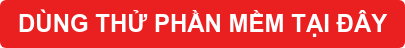DÙNG THỬ PHẦN MỀM TẠI ĐÂY