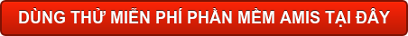 DÙNG THỬ MIỄN PHÍ PHẦN MỀM AMIS TẠI ĐÂY