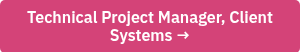 Technical Project Manager, Client Systems →