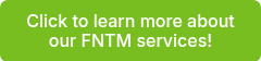 Click to learn more about our FNTM services!