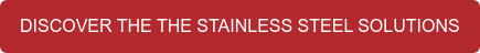 DISCOVER THE THE STAINLESS STEEL SOLUTIONS