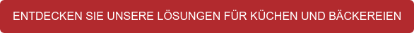 ENTDECKEN SIE UNSERE LÖSUNGEN FÜR KÜCHEN UND BÄCKEREIEN