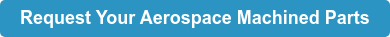 Request Your Aerospace Machined Parts