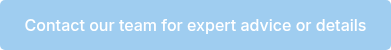 <p>Contact our team for expert advice or details</p>