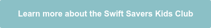 Learn more about the Swift Savers Kids Club